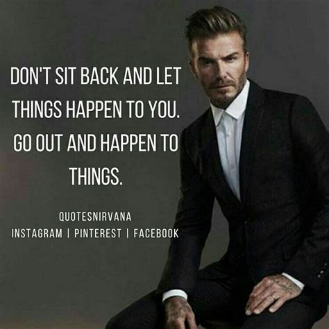 Dont Sit Back And Let Things Happen To You Go Out And Happen To