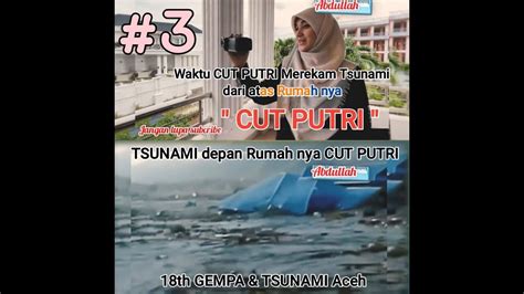 3 Cut Putri Detik Detik Cut Putri Wanita Hebat Merekam Tsunami Aceh Dari Lantai 2 Rumah Nya