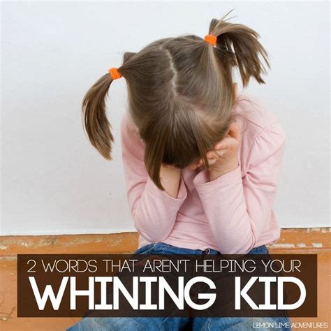 2 Words To Never Say To A Whining Kid Whining Kids Kids Behavior