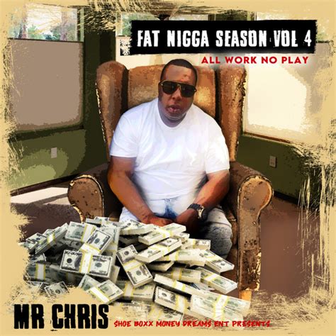 Fat Nigga Season Vol 4 All Work No Play Album By Mr Chris Spotify