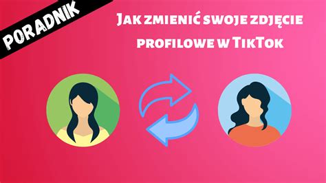 Jak Zmienić Swoje Zdjęcie Profilowe W Serwisie Tiktok Tiktok Polska