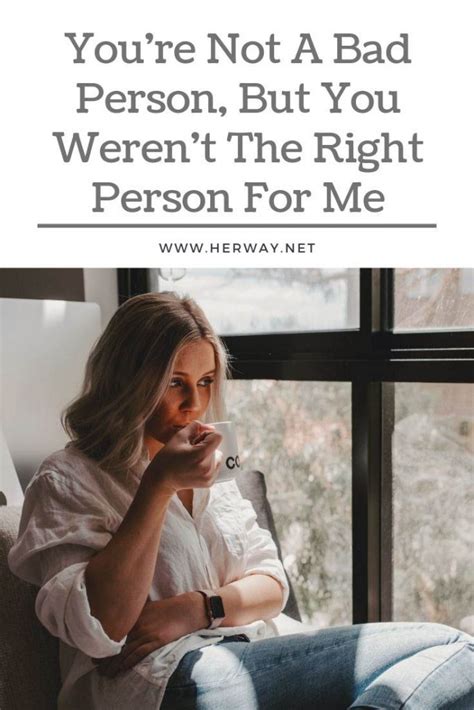 I've had so many false positives where i thought someone was forever material and then they turned out to the them in the comment you're replying to is referring to a third person. You're Not A Bad Person, But You Weren't The Right Person ...