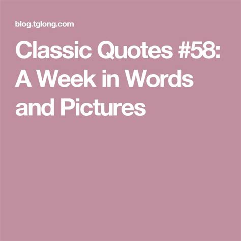 Classic Quotes 58 A Week In Words And Pictures Classic Quotes Words Quotes