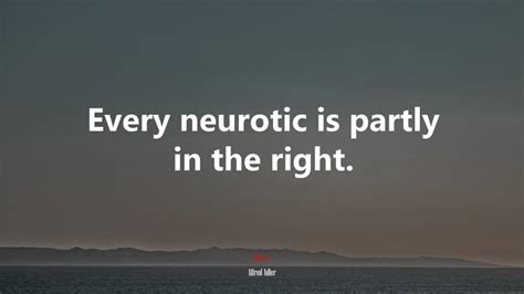 610257 Every Neurotic Is Partly In The Right Alfred Adler Quote