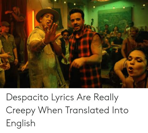 Despacito Lyrics Are Really Creepy When Translated Into English