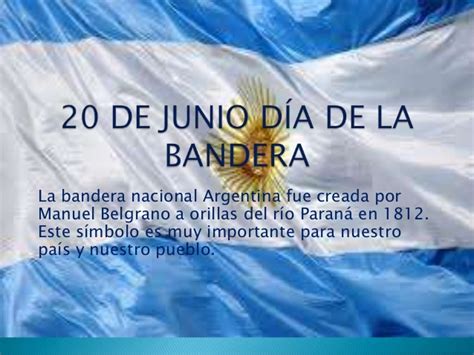 Día de la bandera nacional es la fiesta dedicada a la bandera argentina ya la conmemoración de su creador manuel belgrano.se celebra el 20 de junio, aniversario de la muerte de belgrano en 1820. 20 de junio día de la bandera de isla verde