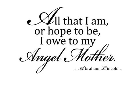 Check spelling or type a new query. Abraham Lincoln Mother Quote Vinyl Wall Decal: All That I Am, Or Hope To Be, I Owe To My Angel ...