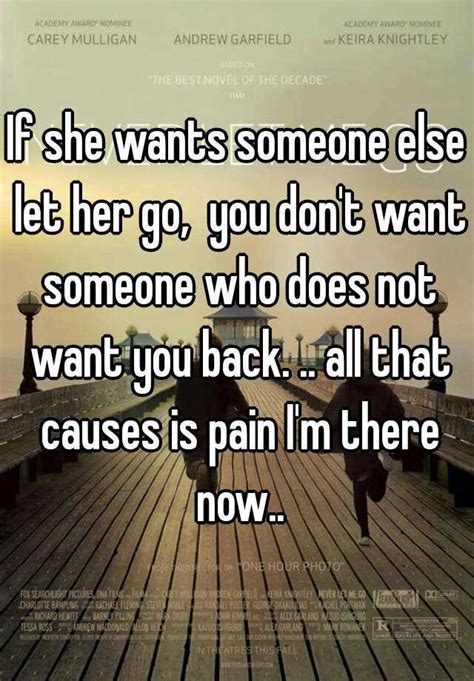 If She Wants Someone Else Let Her Go You Dont Want Someone Who Does Not Want You Back All