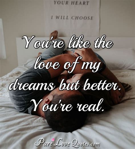 Youre Like The Love Of My Dreams But Better Youre Real Purelovequotes