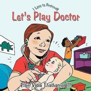 Let S Play Doctor I Love To Pretend By Ellen Viola Thalhamer III