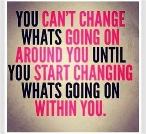 How Will You Change Whats Going On Within You I Will Do It With