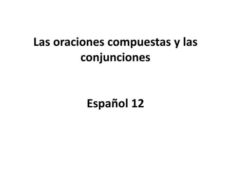 Ppt Las Oraciones Compuestas Y Las Conjunciones Español 12 Powerpoint