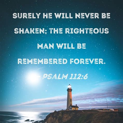 Psalm Surely He Will Never Be Shaken The Righteous Man Will Be Remembered Forever