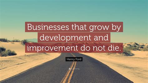 Henry Ford Quote Businesses That Grow By Development And Improvement