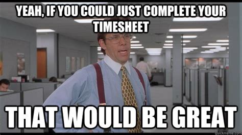 Yeah If You Could Just Complete Your Timesheet That Would Be Great