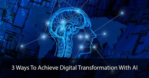 3 Ways To Achieve Digital Transformation With Ai