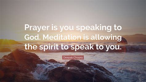 Deepak Chopra Quote Prayer Is You Speaking To God Meditation Is