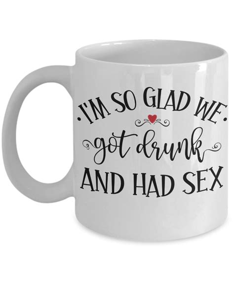 I’m So Glad We Got Drunk And Had Sex Coffee Mug Adult Humor Valentines Day T For Him Or For