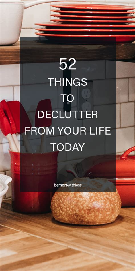 Declutter These 52 Things From Your Life Today Be More With Less