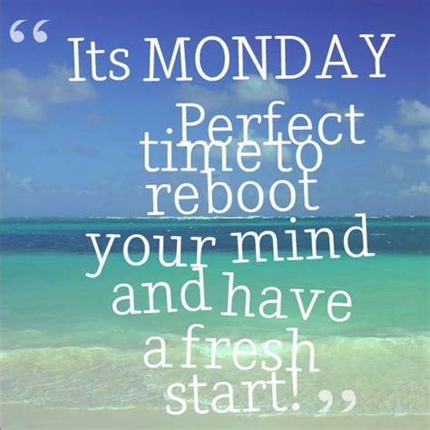 Its Monday Perfect Time To Reboot Your Mind And Have A Fresh Start