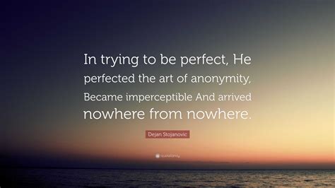 Dejan Stojanovic Quote “in Trying To Be Perfect He Perfected The Art