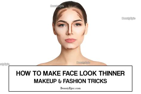 how to make your face look thinner makeup and fashion tricks