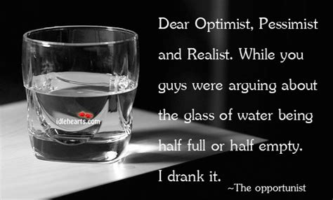 Glass Half Empty Or Half Full Opportunist Quotes Pessimist Realistic