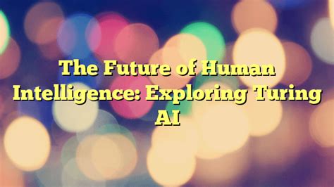 the future of human intelligence exploring turing ai the ai blog