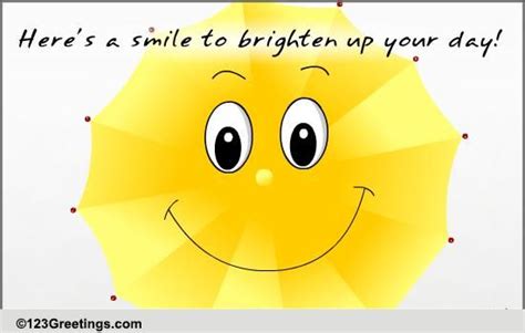 To Brighten Up Your Day Free Send A Smile Ecards Greeting Cards