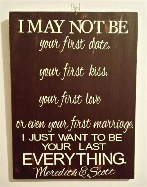 First and last love quote. Wedding love quote : I may not be your first date your first kiss...