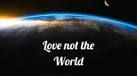 What Does It Mean To Love The World Fairhaven Baptist Church