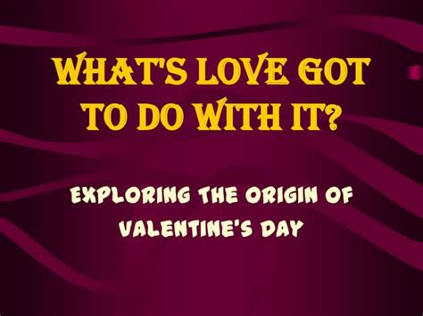 Whats Love Got To Do With It The Truth Behind Valentines Day Ppt