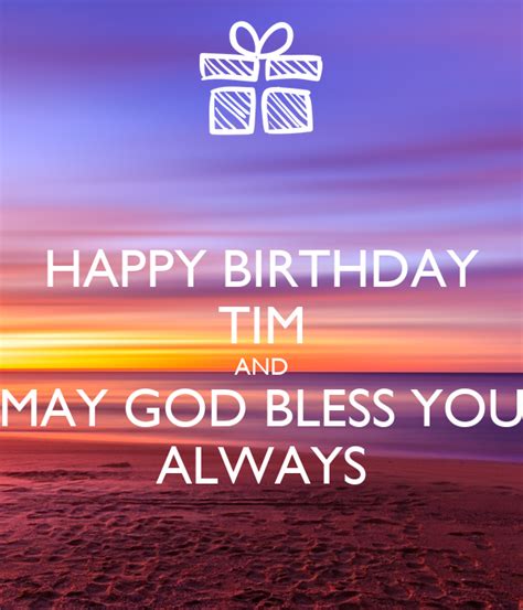I pray god bless you in abundance. HAPPY BIRTHDAY TIM AND MAY GOD BLESS YOU ALWAYS Poster ...