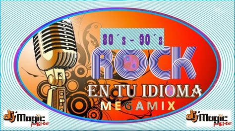 Rock En Tu Idioma Megamix By Dj Magic Mike Mty Youtube