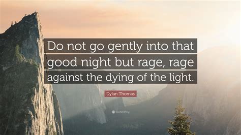 Dylan Thomas Quote Do Not Go Gently Into That Good Night But Rage