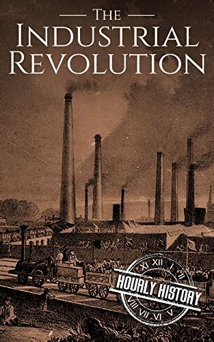 The Industrial Revolution A History From Beginning To End Ebook