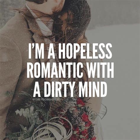Hopeless Romantic With A Dirty Mind Love Love Quotes Relationship