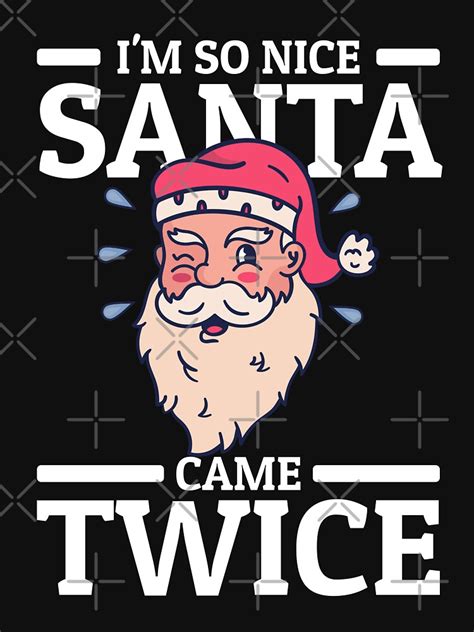 Im So Nice Santa Came Twice Naughty Santa Christmas T Shirt For Sale By Team150designz