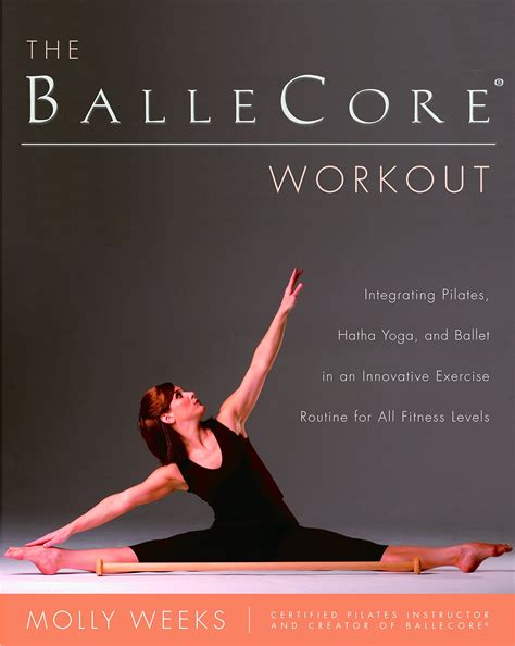 The Ballecore Workout Integrating Pilates Hatha Yoga And Ballet In An Innovative Exercise