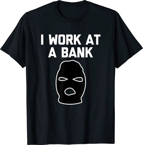 I Work At A Bank T Shirt Funny Saying Bank Robber Banker T