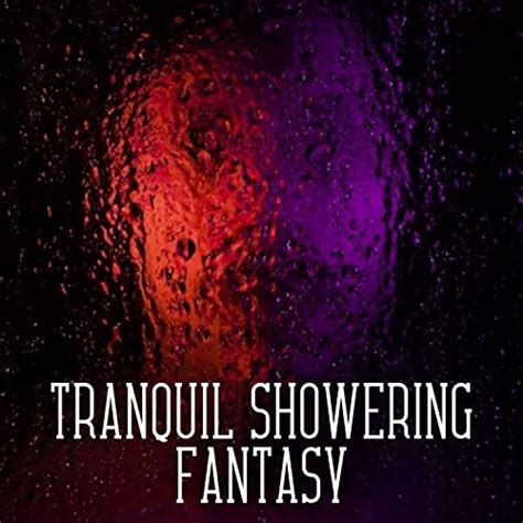 Tranquil Showering Fantasy By Outdoor Field Recorders Rain Radiance And Spa Music Hour On Amazon