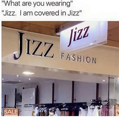 What Are You Wearing Jizz Am Covered In Jizz Jiz Izz Fashion Sa Sale