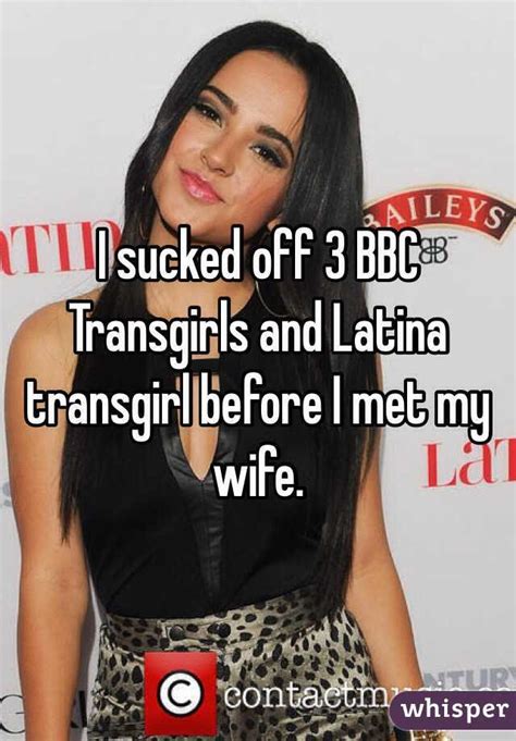 i sucked off 3 bbc transgirls and latina transgirl before i met my wife