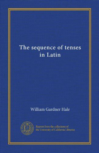 Ebook Pdf⋙ The Sequence Of Tenses In Latin By William Gardner Hale