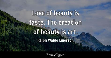 Love Of Beauty Is Taste The Creation Of Beauty Is Art Ralph Waldo Emerson Brainyquote
