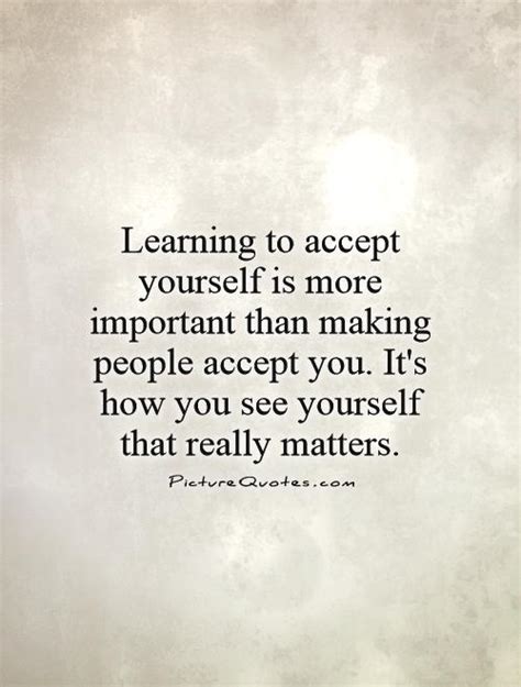 Check spelling or type a new query. Learning to accept yourself is more important than making people... | Picture Quotes