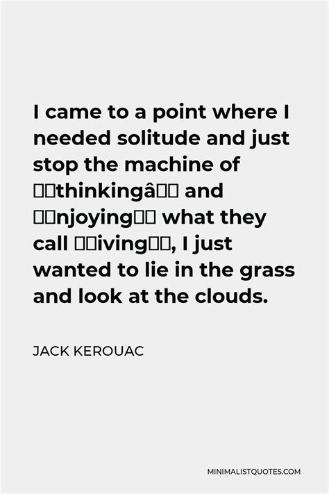 Jack Kerouac Quote I Came To A Point Where I Needed Solitude And Just