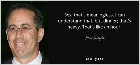 Jerry Seinfeld Quote Sex Thats Meaningless I Can Understand That