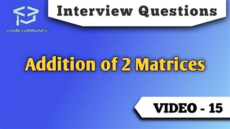 Interview Questions Addition Of Two Matrices Program Youtube