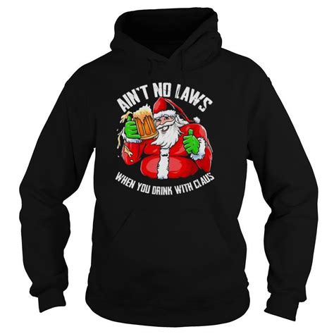 hot ain t any laws when you drink with claus funny christmas santa claus shirt